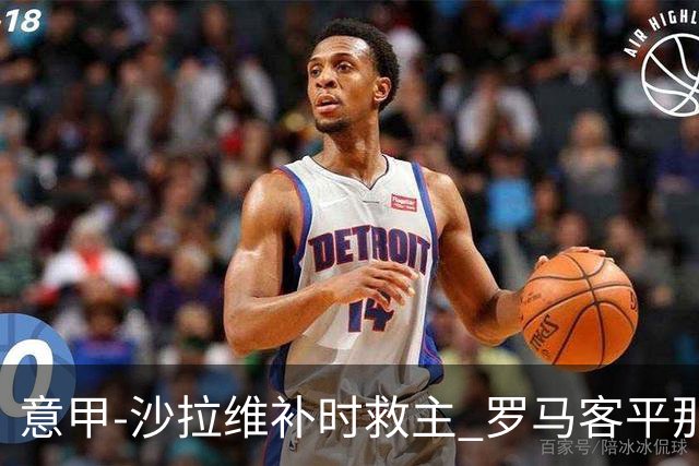 意甲-沙拉维补时救主 罗马客平那不勒斯距前四5分